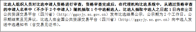 比選人組織人員對比選申請人資格進行審查，資格審查完成后，在代理機構(gòu)比選系統(tǒng)中，從通過資格審查的申請人名單中（不少于2個申請人）隨機抽取1個中選候選人。比選人抽取中選人之日起1日內(nèi)在全國公共資源交易平臺（四川?。╤ttp://ggzyjy.sc.gov.cn）發(fā)布比選結(jié)果公示，公示期為2個工作日。公示期結(jié)束且無異議，比選人在全國公共資源交易平臺（四川省）（http://ggzyjy.sc.gov.cn）向中選人發(fā)送中選通知書（含交易見證書）。

